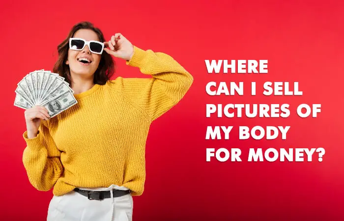 Where can I sell pictures of my body for money? Best App to Try