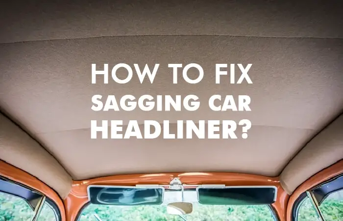 How to Fix Sagging Car Headliner: Fixing & Repairing Tips
