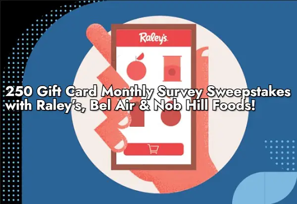250 Gift Card Monthly Survey Sweepstakes with Raley’s, Bel Air & Nob Hill Foods